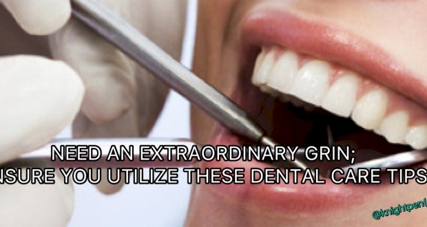 NEED AN EXTRAORDINARY GRIN ENSURE YOU UTILIZE THESE DENTAL CARE TIPS