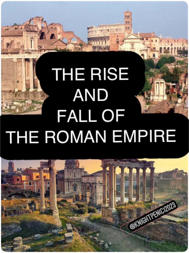 AN EPIC JOURNEY THROUGH HISTORY: UNRAVELING THE RISE AND FALL OF THE MIGHTY ROMAN EMPIRE